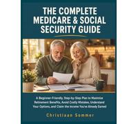 THE COMPLETE MEDICARE & SOCIAL SECURITY GUIDE: A Beginner-Friendly, Step-by-Step Plan to Maximize Retirement Benefits, Avoid Costly Mistakes, ... and Claim the Income You’ve Already Earned