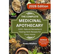 The Complete Medicinal Apothecary: 1100+ Natural Remedies & Healing Herb Recipes for Every Home + Bonus Apothecary Journal