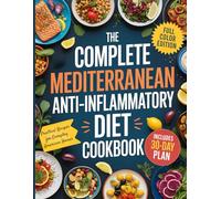 The Complete Mediterranean Anti-Inflammatory Diet Cookbook: Quick, Easy, and Delicious Recipes to Calm Inflammation and Boost Vitality - Includes 30-Day Meal Plan Made Simple for the American Kitchen