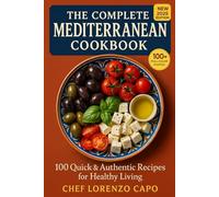 The Complete Mediterranean Cookbook: 100 Quick & Authentic Recipes for Healthy Living