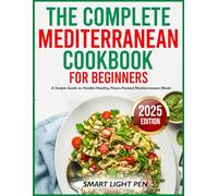 THE COMPLETE MEDITERRANEAN COOKBOOK FOR BEGINNERS: A Simple Guide to Health-Healthy, Flavor-Packed Mediterranean Meals