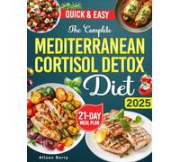 The Complete Mediterranean Cortisol Detox Diet: A Science-Backed 21-Day Plan to Lower Stress Hormones, Sleep Better, Burn Belly Fat, and Reboot Your Metabolism-Without Diet Trends or Burnout