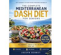The Complete Mediterranean DASH Diet for Seniors: Lower Blood Pressure Naturally, 30 Heart-Healthy Recipes, Low-Sodium Cooking & a 4-Week Meal Plan