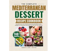 The Complete Mediterranean Dessert Recipe Cookbook: Naturally Sweet, Heart-Healthy Recipes from the Mediterranean -Indulgent Yet Wholesome Treats Made with Olive Oil ,Fruit ,and Nuts.