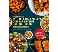 THE COMPLETE MEDITERRANEAN DIET AIR FRYER COOKBOOK FOR WEIGHT LOSS: Delicious Heart-Healthy Recipes and Simple Lifestyle Habits to Support Portion ... Energy Levels, and Encourage Lasting Wellness