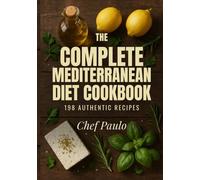 The Complete Mediterranean Diet Cookbook: 198 Authentic Recipes for Energy, Balance, and Flavorful Living (Chef Paulo's Mediterranean)