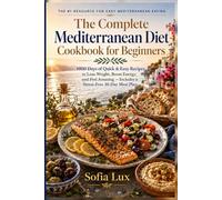 The Complete Mediterranean Diet Cookbook for Beginners: 1000 Days of Quick & Easy Recipes to Lose Weight, Boost Energy, and Feel Amazing - Includes a Stress-Free 30-Day Meal Plan