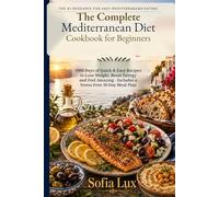 The Complete Mediterranean Diet Cookbook for Beginners: 1000 Days of Quick & Easy Recipes to Lose Weight, Boost Energy, and Feel Amazing - Includes a Stress-Free 30-Day Meal Plan
