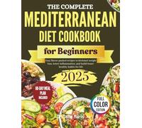The Complete Mediterranean Diet Cookbook for Beginners: Easy, Flavor-Packed Recipes To Kickstart Weight Loss, Lower Inflammation And Build Heart-Healthy Habit For Life.