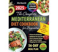 The Complete Mediterranean Diet Cookbook for Beginners: Refresh Your Food & Lifestyle with Delectable Dishes, Full-Color Pictures for Every Recipe, a 56-Day Meal Plan, and Weekly Shopping Lists