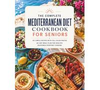 The Complete Mediterranean Diet Cookbook for Seniors: 101 Simple Recipes with Full-Color Photos and a 60-Day Meal Plan for Healthy, Enjoyable Everyday Cooking
