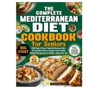 The Complete Mediterranean Diet Cookbook for Seniors: 1800 Days of Easy, Flavorful Recipes with a 30-Day Meal Plan to Support Heart Health, Weight Management & Healthy Aging After 60