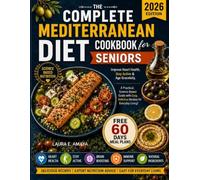 The Complete Mediterranean Diet Cookbook for Seniors: Improve Heart Health, Stay Active & Age Gracefully, A Practical, Science-Based Guide with Easy, Delicious Recipes for Everyday Living!