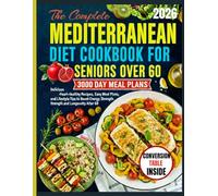 THE COMPLETE MEDITERRANEAN DIET COOKBOOK FOR SENIORS OVER 60: Delicious Heart-Healthy Recipes, Easy Meal Plans, and Lifestyle Tips to Boost Energy, Strength, and Longevity After 60