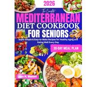 The Complete Mediterranean Diet Cookbook for Seniors: Super Simple & Easy-to-Make Recipes for Healthy Aging and Eating Well Every Day.