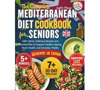 The Complete Mediterranean Diet Cookbook for Seniors (UK Edition): 100+ Quick, Delicious Recipes and Practical Plan to Support Healthy Ageing, Heart Health, and Everyday Vitality-Authentic UK Edition