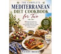 THE COMPLETE Mediterranean Diet Cookbook for Two: 125 Right-Sized Recipes, a 4-Week Meal Plan, and Heart-Healthy Meals for Couples Who Want to Eat Better and Waste Less (Mouth watering recipe books)