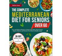 The Complete Mediterranean Diet for Seniors Over 60: Easy and Delicious Recipes to Protect Your Heart, Boost Energy, Improve Memory and Nourish Your Body for Healthy Aging