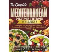 The Complete Mediterranean Diet for Thyroid Wellness: Healing Recipes and Meal Plans to Balance Hormones, Improve Gut Health, and Support Lasting Energy (The Thyroid Healing Cookbook Series)