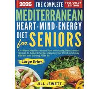 The Complete Mediterranean Heart, Mind and Energy Diet for Seniors: A 4-Week Mediterranean Plan with tasty, heart-smart recipes to boost Energy, sharpen your Mind, and stay Vibrant and Strong After 60