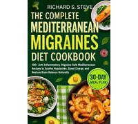 THE COMPLETE MEDITERRANEAN MIGRAINES DIET COOKBOOK: 100+ Anti-Inflammatory, Migraine-Safe Mediterranean Recipes to Soothe Headaches, Boost Energy, and Restore Brain Balance Naturally