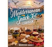 The Complete Mediterranean Snack Cookbook: Fresh and Flavorful Mediterranean Snack Recipes - Healthy and Delicious Bites for Every Occasion