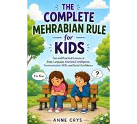 The Complete Mehrabian Rule for Kids Ages 8-12: Fun and Practical Lessons in Body Language, Emotional Intelligence, Communication Skills, and Social Confidence