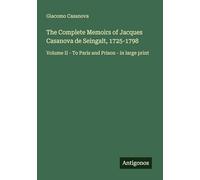 The Complete Memoirs of Jacques Casanova de Seingalt, 1725-1798: Volume II - To Paris and Prison - in large print