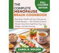 The Complete Menopause Brain Cookbook: Boost Brain Health with Easy Menopause-Friendly Recipes - The Ultimate Guide for Women Over 40 to Fight Brain Fog, Lose Weight, and Feel Amazing