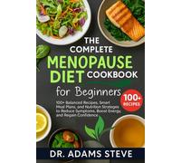 THE COMPLETE MENOPAUSE DIET COOKBOOK FOR BEGINNERS: 100+ Balanced Recipes, Smart Meal Plans, and Nutrition Strategies to Reduce Symptoms, Boost Energy, and Regain Confidence