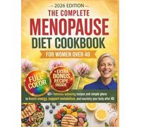 The Complete Menopause Diet Cookbook for Women Over 40: 60+ Hormone-Balancing Recipes and Simple Meal Plans to Boost Energy, Support Metabolism, and Nourish Your Body After 40
