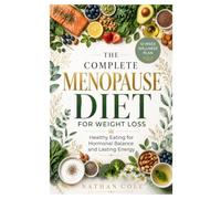 The Complete Menopause Diet for Weight Loss: Healthy Eating for Hormonal Balance and Lasting Energy