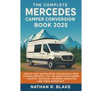 The Complete Mercedes Camper Conversion Book 2025: Step-by-Step Instructions for Building Your Ultimate Sprinter, Vito, or Marco Polo Camper - Layouts, Electrical, Plumbing, Insulation, and Essentials