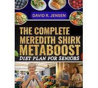 The COMPLETE Meredith Shirk MetaBoost Diet Plan for Seniors: A 120-Day Anti-Inflammatory Meal Plan with Easy & Tasty Recipes to Burn Fat, Revitalize ... Energy, and Support Lasting Wellness After 60