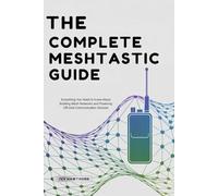 The Complete Meshtastic Guide: Everything You Need to Know About Building Mesh Networks and Powering Off-Grid Communication Devices