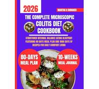 The Complete Microscopic Colitis Diet Cookbook: Structured Internal Balance Eating Blueprint Featuring 80 days meal plan and 1800 days of recipes for ... Q Burgher Nutrition Guide and Diet Series)