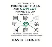 The Complete Microsoft 365 and Copilot Handbook - Volume II: Advanced Automations, Power Platform Tools, and Expert AI Workflows: 2