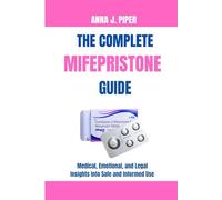 THE COMPLETE MIFEPRESTONE GUIDE: Medical, Emotional, and Legal Insights into Safe and Informed Use