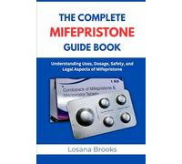 THE COMPLETE MIFEPRISTONE GUIDE BOOK: Understanding Uses, Dosage, Safety, and Legal Aspects of Mifepristone