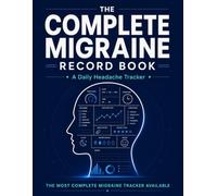 The Complete Migraine Record Book: A Daily Headache Tracker to Log Triggers, Symptoms, Aura, Pain Levels, Food, Sleep, Medications, Weather, and ... Severity Chart, and Wellness Tracking
