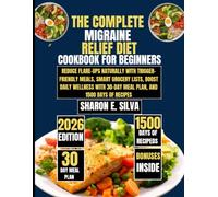 The Complete Migraine Relief Diet Cookbook for Beginners 2026: Reduce Flare-Ups Naturally with Trigger-Friendly Meals, Smart Grocery Lists, Boost ... E. Silva Modern Home Cooking Collection)