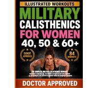 The Complete Military Calisthenics Workout For Women in Their 40s, 50s, and 60s The Illustrated 28-Day Home Program - 15, 30, 40 Minutes a Day, No Gym ... + 84-Day Illustrated Army Exercise Charts