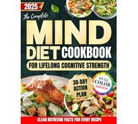 The Complete Mind Diet Cookbook for Lifelong Cognitive Strength: A 30-Day Action Plan with Delicious Recipes to Help Prevent Alzheimer's & Dementia without the daily anxiety of 'senior moments'