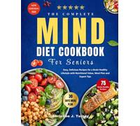 The Complete MIND Diet Cookbook For seniors: Easy, Delicious Recipes for a Brain Healthy Lifestyle with Nutritional Value, Meal Plan and Expert Tips