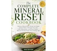 The Complete Mineral Reset Cookbook: Delicious Mineral-Dense Recipes and Simple Lifestyle Shifts to Recharge Your Cells, Calm Inflammation, and Restore Vitality-Made for Everyday People Tired of
