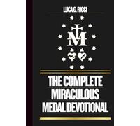 THE COMPLETE MIRACULOUS MEDAL DEVOTIONAL: Powerful Novena, Litany, Chaplet Prayer & Emergency Supplications For Impossible Situations (THE TRIAD DEVOTIONAL SERIES)