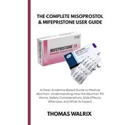 The Complete Misoprostol & Mifepristone User Guide: A Clear, Evidence Based Guide to Medical Abortion-Understanding How the Abortion Pill Works, ... Side Effects, Aftercare, and What to Expect
