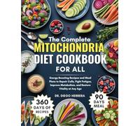 The Complete Mitochondria Diet Cookbook For All: Energy-Boosting Recipes and Meal Plans to Repair Cells, Fight Fatigue, Improve Metabolism, and Restore Vitality at Any Age