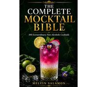 The Complete Mocktail Bible: 100 Extraordinary Non-Alcoholic Cocktails for Home Bartenders, Professional Mixologists & Luxury Hospitality (food and beverage service)