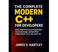 The Complete Modern C++ for Developers: Master High-Performance Programming, Clean Code Design, and Real-World Projects with C++17, C++20, and C++23